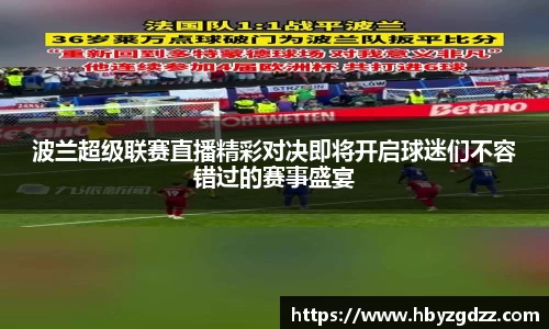 波兰超级联赛直播精彩对决即将开启球迷们不容错过的赛事盛宴